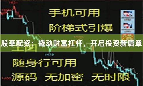 股莘配资：撬动财富杠杆，开启投资新篇章