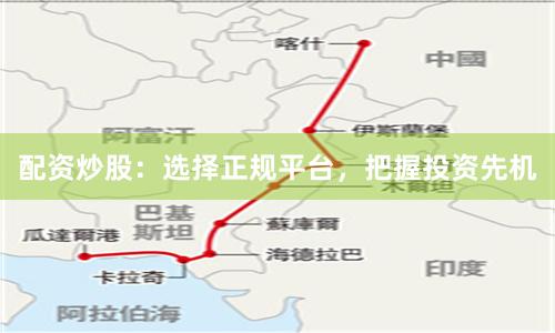 配资炒股：选择正规平台，把握投资先机