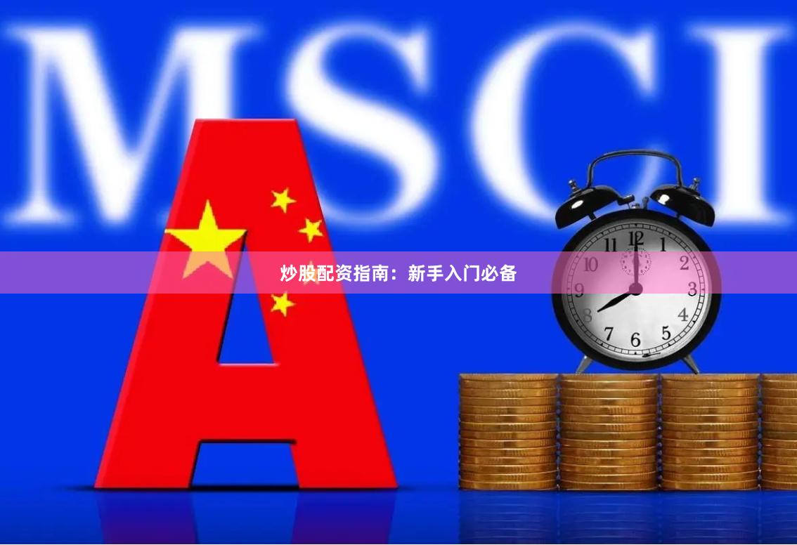 炒股配资指南：新手入门必备