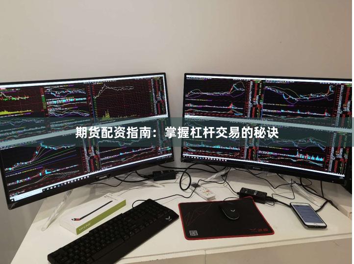 期货配资指南：掌握杠杆交易的秘诀