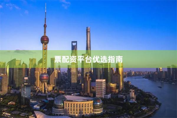 票配资平台优选指南