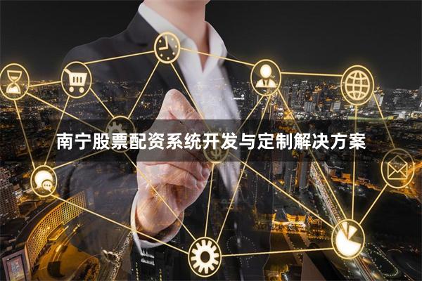 南宁股票配资系统开发与定制解决方案