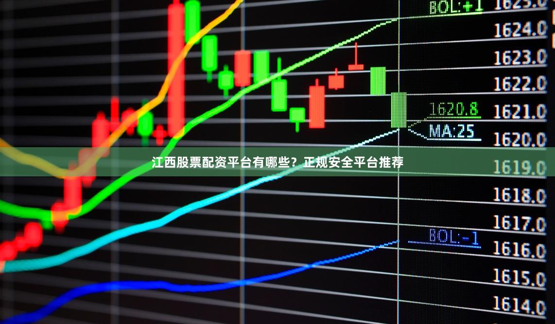 江西股票配资平台有哪些?正规安全平台推荐