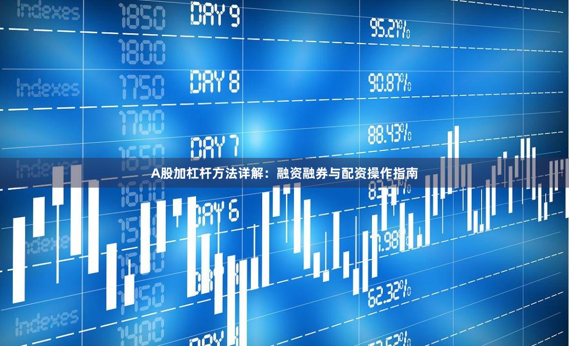A股加杠杆方法详解：融资融券与配资操作指南