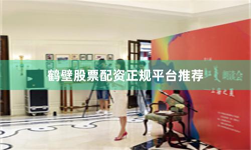 鹤壁股票配资正规平台推荐