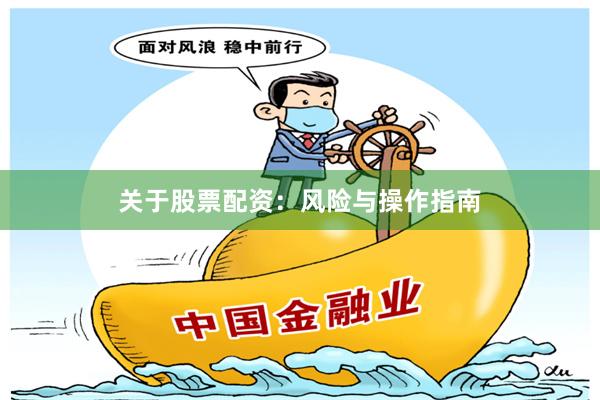 关于股票配资：风险与操作指南