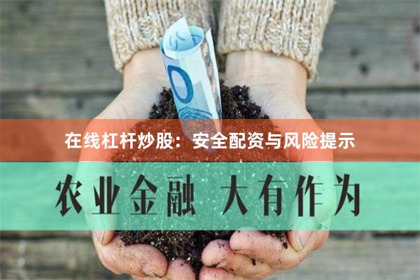 在线杠杆炒股：安全配资与风险提示