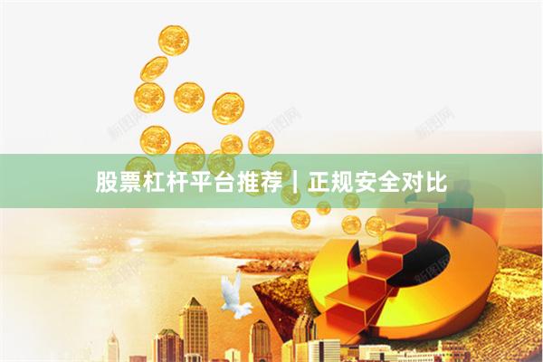 股票杠杆平台推荐|正规安全对比